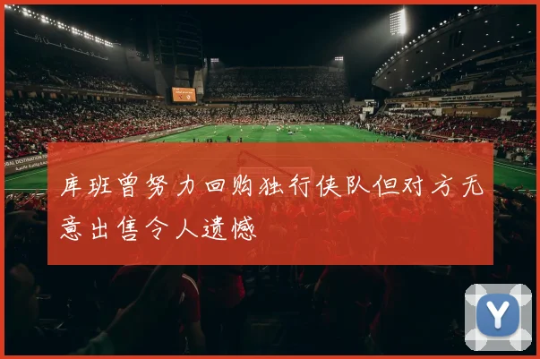 库班曾努力回购独行侠队但对方无意出售令人遗憾