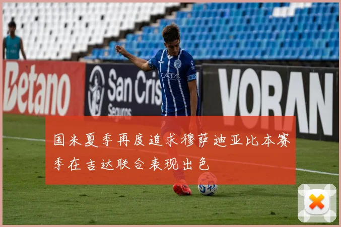 国米夏季再度追求穆萨迪亚比本赛季在吉达联合表现出色